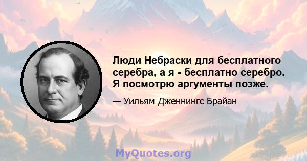 Люди Небраски для бесплатного серебра, а я - бесплатно серебро. Я посмотрю аргументы позже.