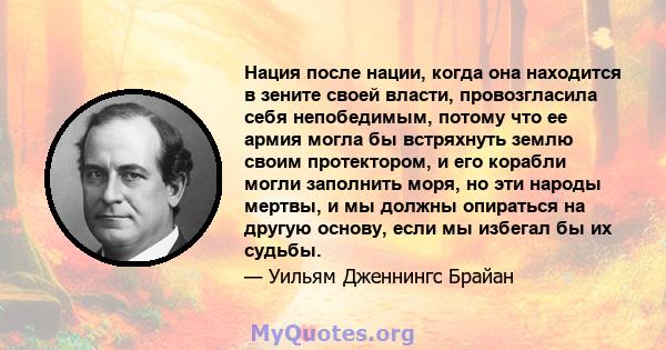 Нация после нации, когда она находится в зените своей власти, провозгласила себя непобедимым, потому что ее армия могла бы встряхнуть землю своим протектором, и его корабли могли заполнить моря, но эти народы мертвы, и