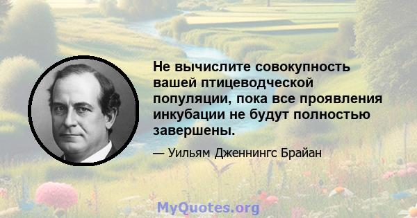 Не вычислите совокупность вашей птицеводческой популяции, пока все проявления инкубации не будут полностью завершены.