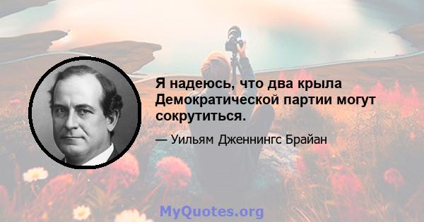 Я надеюсь, что два крыла Демократической партии могут сокрутиться.