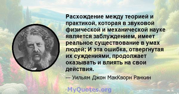 Расхождение между теорией и практикой, которая в звуковой физической и механической науке является заблуждением, имеет реальное существование в умах людей; И эта ошибка, отвергнутая их суждениями, продолжает оказывать и 