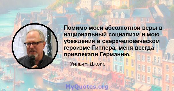 Помимо моей абсолютной веры в национальный социализм и мою убеждения в сверхчеловеческом героизме Гитлера, меня всегда привлекали Германию.