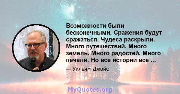 Возможности были бесконечными. Сражения будут сражаться. Чудеса раскрыли. Много путешествий. Много земель. Много радостей. Много печали. Но все истории все ...