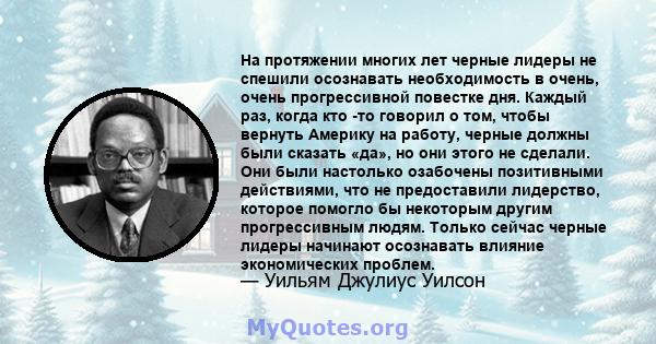 На протяжении многих лет черные лидеры не спешили осознавать необходимость в очень, очень прогрессивной повестке дня. Каждый раз, когда кто -то говорил о том, чтобы вернуть Америку на работу, черные должны были сказать