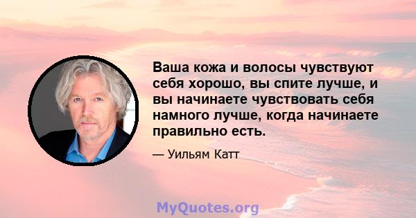 Ваша кожа и волосы чувствуют себя хорошо, вы спите лучше, и вы начинаете чувствовать себя намного лучше, когда начинаете правильно есть.