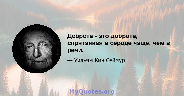 Доброта - это доброта, спрятанная в сердце чаще, чем в речи.