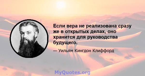 Если вера не реализована сразу же в открытых делах, оно хранится для руководства будущего.