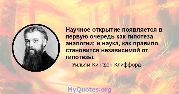 Научное открытие появляется в первую очередь как гипотеза аналогии; и наука, как правило, становится независимой от гипотезы.