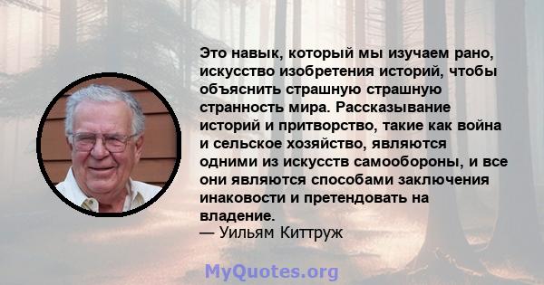 Это навык, который мы изучаем рано, искусство изобретения историй, чтобы объяснить страшную страшную странность мира. Рассказывание историй и притворство, такие как война и сельское хозяйство, являются одними из