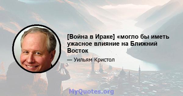 [Война в Ираке] «могло бы иметь ужасное влияние на Ближний Восток