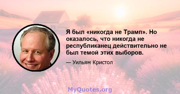 Я был «никогда не Трамп». Но оказалось, что никогда не республиканец действительно не был темой этих выборов.