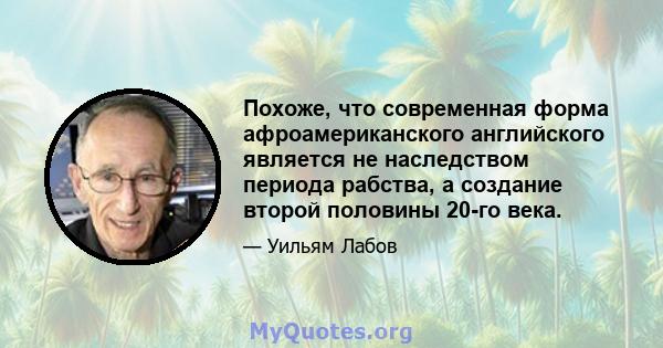 Похоже, что современная форма афроамериканского английского является не наследством периода рабства, а создание второй половины 20-го века.