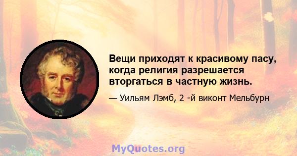 Вещи приходят к красивому пасу, когда религия разрешается вторгаться в частную жизнь.