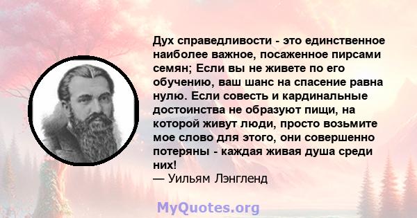 Дух справедливости - это единственное наиболее важное, посаженное пирсами семян; Если вы не живете по его обучению, ваш шанс на спасение равна нулю. Если совесть и кардинальные достоинства не образуют пищи, на которой