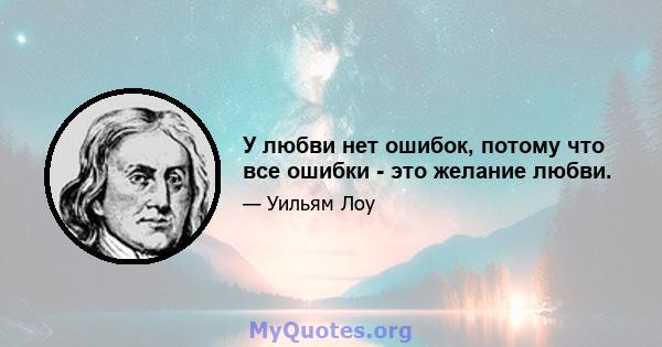 У любви нет ошибок, потому что все ошибки - это желание любви.