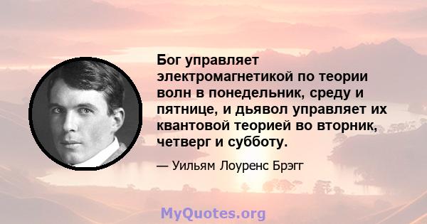 Бог управляет электромагнетикой по теории волн в понедельник, среду и пятнице, и дьявол управляет их квантовой теорией во вторник, четверг и субботу.