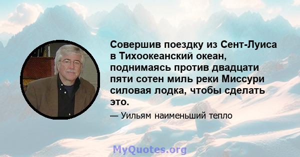 Совершив поездку из Сент-Луиса в Тихоокеанский океан, поднимаясь против двадцати пяти сотен миль реки Миссури силовая лодка, чтобы сделать это.