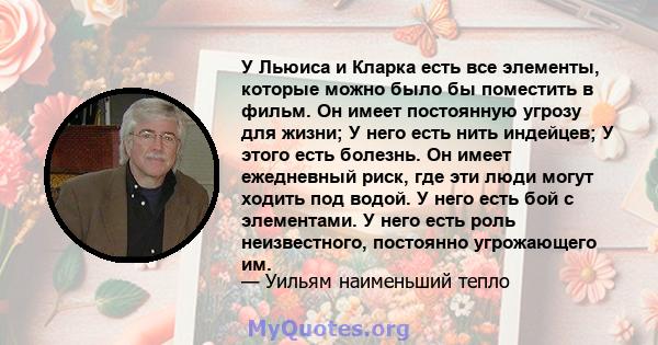 У Льюиса и Кларка есть все элементы, которые можно было бы поместить в фильм. Он имеет постоянную угрозу для жизни; У него есть нить индейцев; У этого есть болезнь. Он имеет ежедневный риск, где эти люди могут ходить