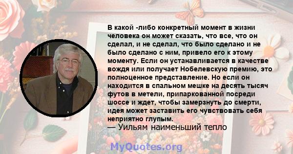 В какой -либо конкретный момент в жизни человека он может сказать, что все, что он сделал, и не сделал, что было сделано и не было сделано с ним, привело его к этому моменту. Если он устанавливается в качестве вождя или 