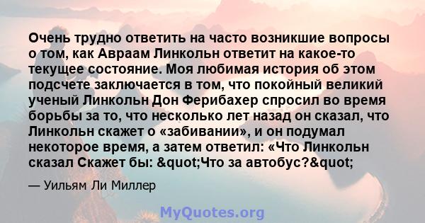 Очень трудно ответить на часто возникшие вопросы о том, как Авраам Линкольн ответит на какое-то текущее состояние. Моя любимая история об этом подсчете заключается в том, что покойный великий ученый Линкольн Дон