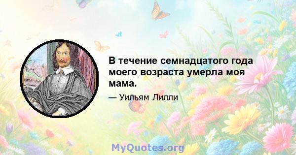 В течение семнадцатого года моего возраста умерла моя мама.