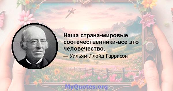 Наша страна-мировые соотечественники-все это человечество.