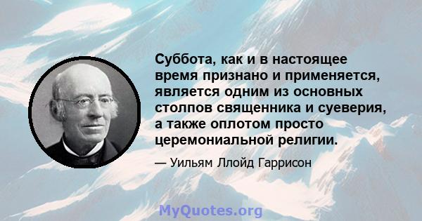 Суббота, как и в настоящее время признано и применяется, является одним из основных столпов священника и суеверия, а также оплотом просто церемониальной религии.