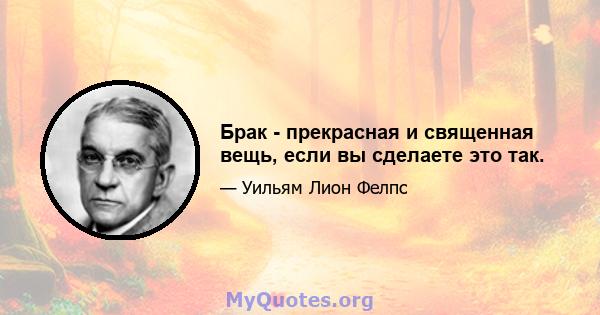 Брак - прекрасная и священная вещь, если вы сделаете это так.