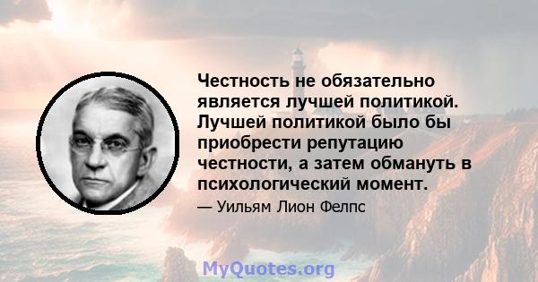 Честность не обязательно является лучшей политикой. Лучшей политикой было бы приобрести репутацию честности, а затем обмануть в психологический момент.