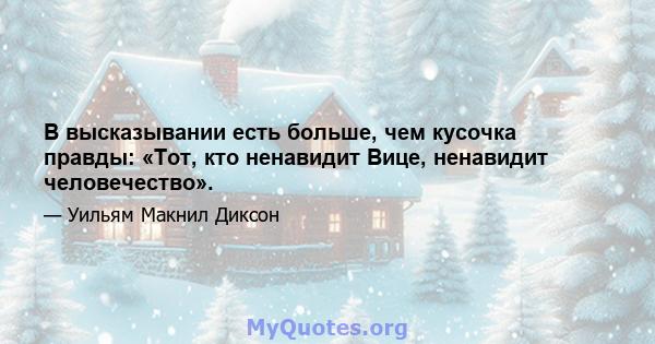 В высказывании есть больше, чем кусочка правды: «Тот, кто ненавидит Вице, ненавидит человечество».