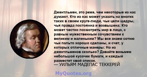 Джентльмен, это реже, чем некоторые из нас думают. Кто из нас может указать на многих таких в своем круге-люди, чьи цели щедры, чья правда постоянна и возвышена; Кто может честно посмотреть мир в лицо, с равным