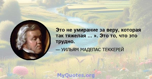 Это не умирание за веру, которая так тяжелая ... ». Это то, что это трудно.