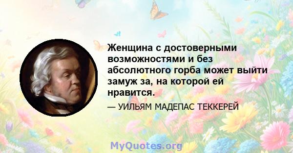 Женщина с достоверными возможностями и без абсолютного горба может выйти замуж за, на которой ей нравится.