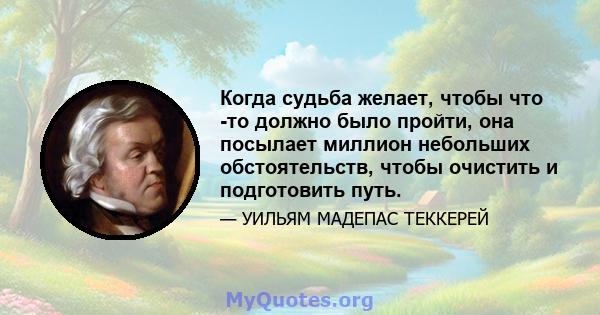 Когда судьба желает, чтобы что -то должно было пройти, она посылает миллион небольших обстоятельств, чтобы очистить и подготовить путь.