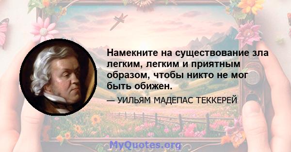 Намекните на существование зла легким, легким и приятным образом, чтобы никто не мог быть обижен.