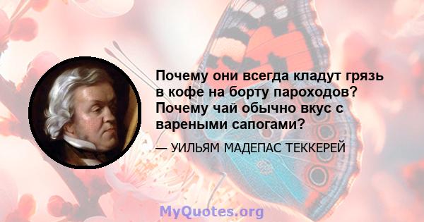 Почему они всегда кладут грязь в кофе на борту пароходов? Почему чай обычно вкус с вареными сапогами?