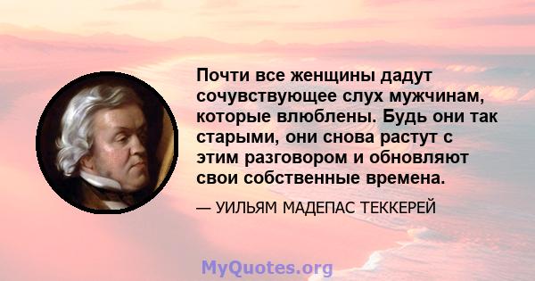 Почти все женщины дадут сочувствующее слух мужчинам, которые влюблены. Будь они так старыми, они снова растут с этим разговором и обновляют свои собственные времена.