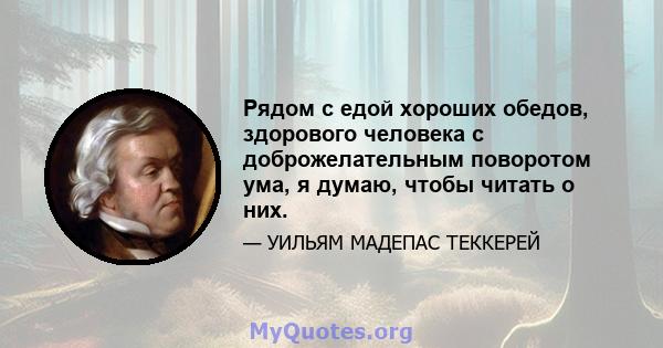 Рядом с едой хороших обедов, здорового человека с доброжелательным поворотом ума, я думаю, чтобы читать о них.