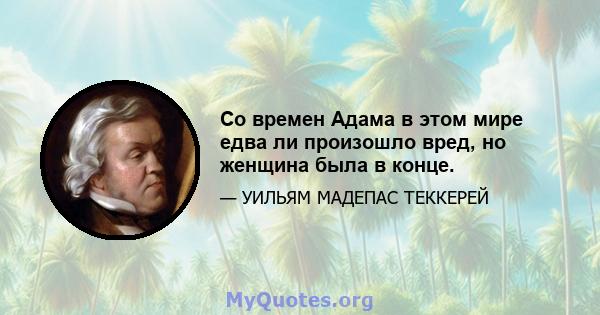 Со времен Адама в этом мире едва ли произошло вред, но женщина была в конце.