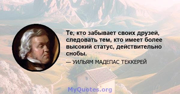 Те, кто забывает своих друзей, следовать тем, кто имеет более высокий статус, действительно снобы.