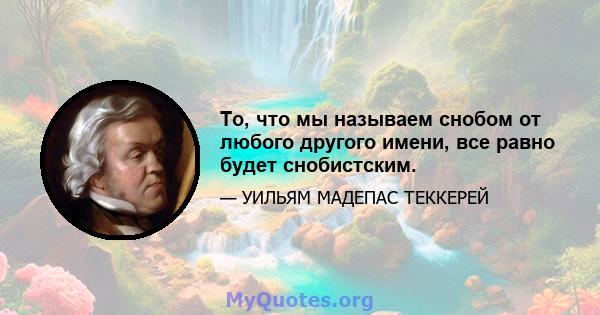 То, что мы называем снобом от любого другого имени, все равно будет снобистским.