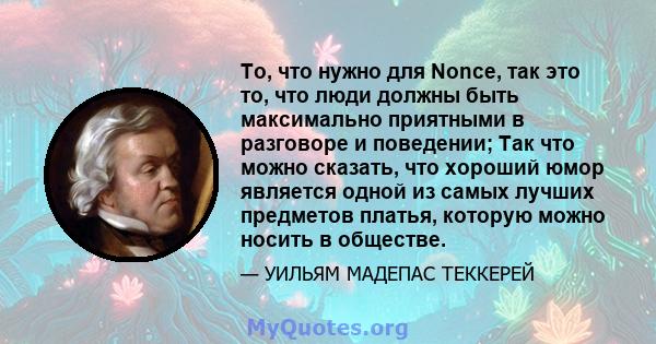 То, что нужно для Nonce, так это то, что люди должны быть максимально приятными в разговоре и поведении; Так что можно сказать, что хороший юмор является одной из самых лучших предметов платья, которую можно носить в