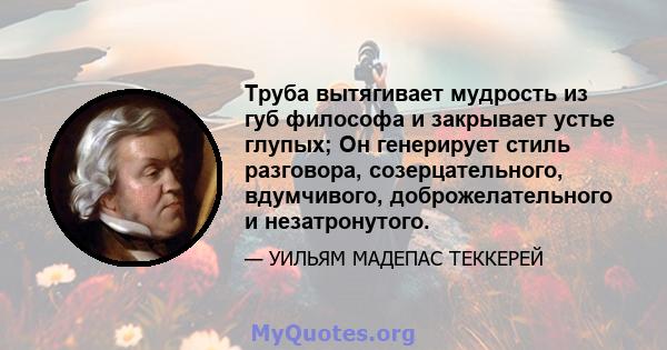 Труба вытягивает мудрость из губ философа и закрывает устье глупых; Он генерирует стиль разговора, созерцательного, вдумчивого, доброжелательного и незатронутого.