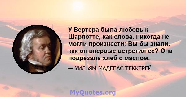 У Вертера была любовь к Шарлотте, как слова, никогда не могли произнести; Вы бы знали, как он впервые встретил ее? Она подрезала хлеб с маслом.