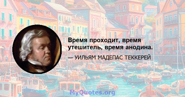 Время проходит, время утешитель, время анодина.