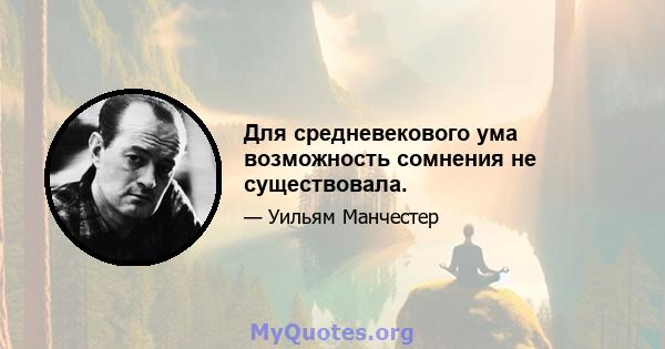 Для средневекового ума возможность сомнения не существовала.