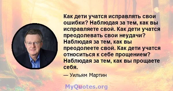 Как дети учатся исправлять свои ошибки? Наблюдая за тем, как вы исправляете свой. Как дети учатся преодолевать свои неудачи? Наблюдая за тем, как вы преодолеете свой. Как дети учатся относиться к себе прощением?