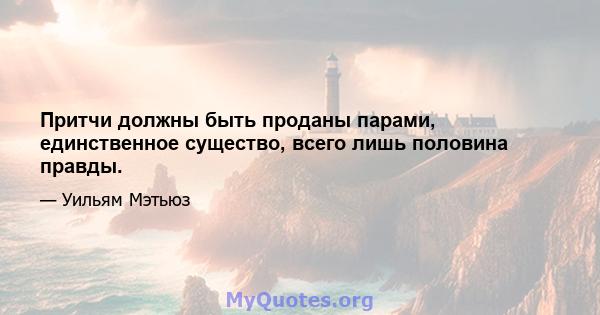 Притчи должны быть проданы парами, единственное существо, всего лишь половина правды.