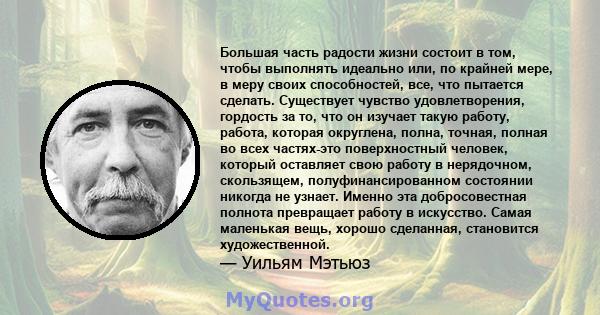 Большая часть радости жизни состоит в том, чтобы выполнять идеально или, по крайней мере, в меру своих способностей, все, что пытается сделать. Существует чувство удовлетворения, гордость за то, что он изучает такую