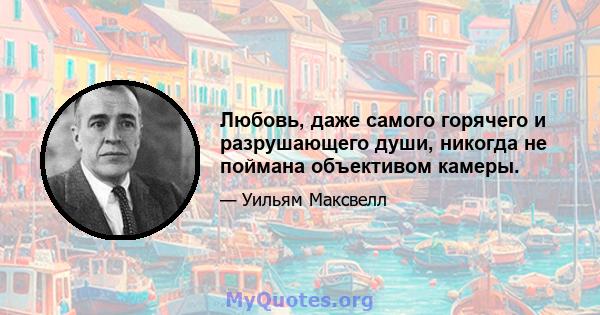 Любовь, даже самого горячего и разрушающего души, никогда не поймана объективом камеры.